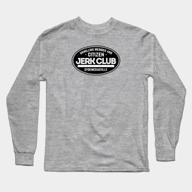 Dyskinesiaville Jerk Club, unwilling member and citizen Parkinsons Awareness Long Sleeve T-Shirt by SteveW50